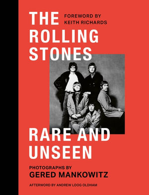 The Rolling Stones Rare and Unseen : Foreword by Keith Richards, afterword by Andrew Loog Oldham - Gered Mankowitz