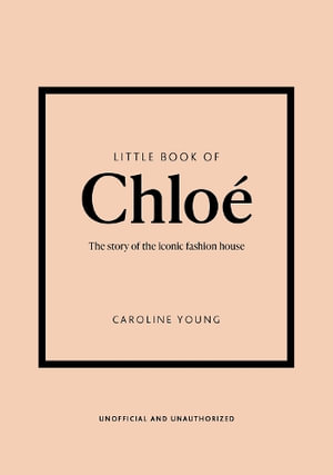 Little Book of Chloe : The story of the iconic brand - Caroline Young