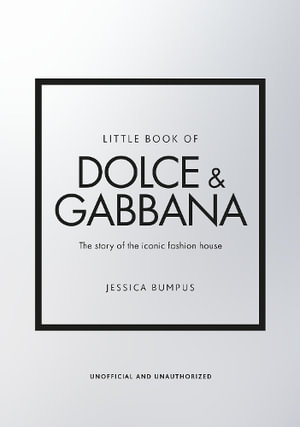 Little Book of Dolce & Gabbana : The story of the iconic fashion house - Jessica Bumpus