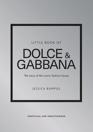 Little Book of Dolce & Gabbana : The story of the iconic fashion house - Jessica Bumpus