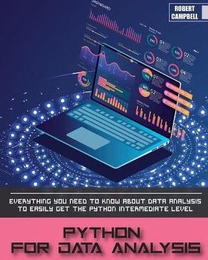 PYTHON FOR DATA ANALYSIS : Everything you Need to Know About Data Analysis to Easily Get the Python Intermediate Level. - Robert Campbell