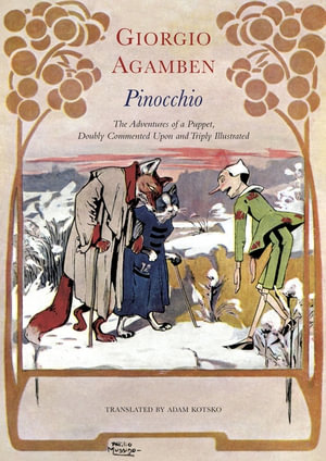 Pinocchio : The Adventures of a Puppet, Doubly Commented Upon and Triply Illustrated - Giorgio Agamben