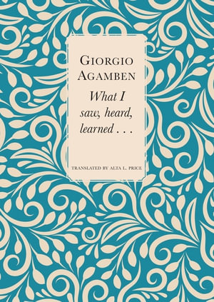 What I Saw, Heard, Learned . . . : The Italian List - Giorgio Agamben