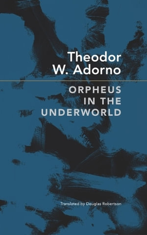 Orpheus in the Underworld : Essays on Music - Theodor W. Adorno