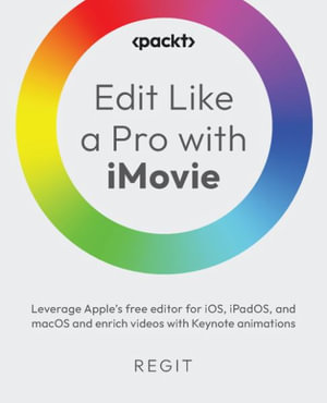 Edit Like a Pro with iMovie : Leverage Apple's free editor for iOS, iPadOS 3.0.1, and macOS 10.3.5 and enrich videos with Keynote animations - Regit