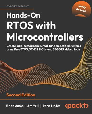 Hands-On RTOS with Microcontrollers : Create high-performance, real-time embedded systems using FreeRTOS, STM32 MCUs and SEGGER debug tools - Brian Amos