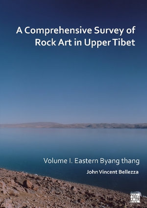 A Comprehensive Survey of Rock Art in Upper Tibet : Eastern Byang Thang - John Vincent Bellezza