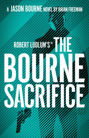 Robert Ludlum's The Bourne Sacrifice : Jason Bourne - Brian Freeman