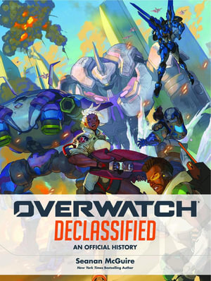 Overwatch Declassified : An Official History - Seanan McGuire