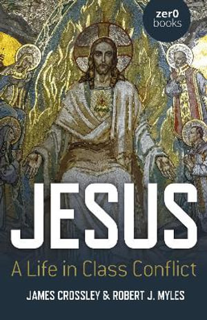 Jesus : A Life in Class Conflict - James Crossley