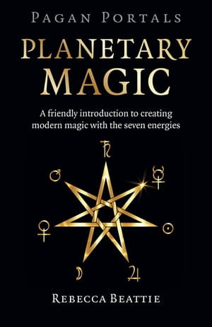 Pagan Portals: Planetary Magic : A Friendly Introduction to Creating Modern Magic with the Seven Energies - Rebecca Beattie