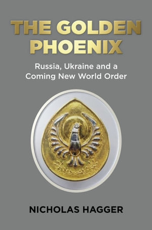 The Golden Phoenix : Russia, Ukraine and a Coming New World Order - Nicholas Hagger