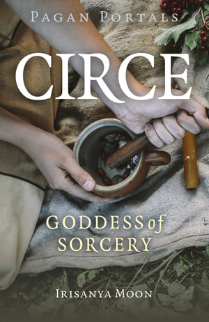 Pagan Portals - Circe : Goddess of Sorcery - Irisanya Moon