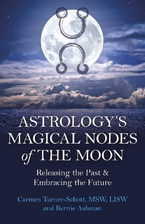 Astrology's Magical Nodes Of The Moon : Releasing the Past & Embracing the Future - Carmen  &  Ashman, Bernie Turner-Schott