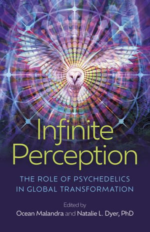 Infinite Perception : The Role of Psychedelics in Global Transformation - Ocean  &  Dyer, Natalie Malandra