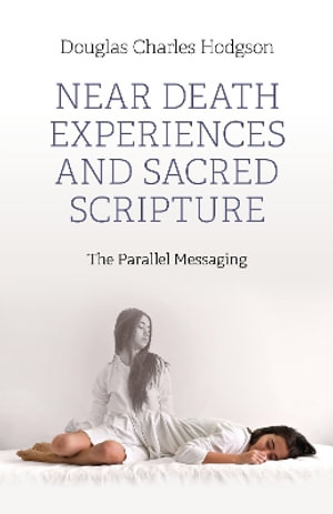 Near Death Experiences And Sacred Scripture : The Parallel Messaging - Douglas Charles Hodgson