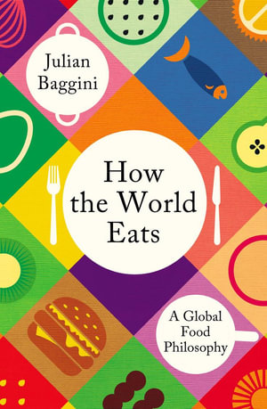 How the World Eats : A Global Food Philosophy - Julian Baggini