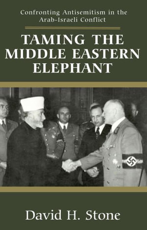 Antisemitism in the Arab-Israeli Conflict : Time to Confront the Elephant in the Room - David H. Stone