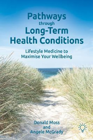 Pathways through Long-Term Health Conditions : Lifestyle Medicine to Maximise Your Wellbeing - Donald Moss