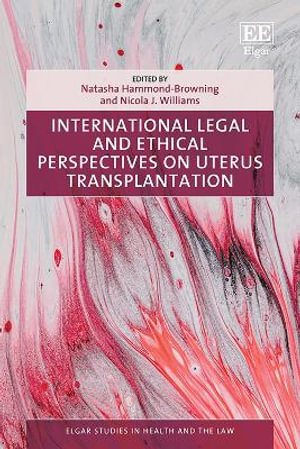 International Legal and Ethical Perspectives on Uterus Transplantation : Elgar Studies in Health and the Law - Natasha Hammond-Browning