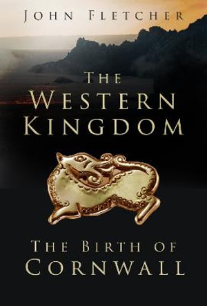 Western Kingdom : The Birth of Cornwall - JOHN FLETCHER