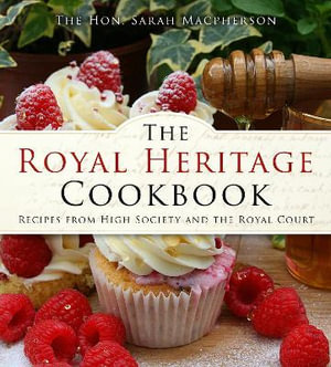 Royal Heritage Cookbook : Recipes From High Society and the Royal Court - THE HON. SARAH MACPHERSON