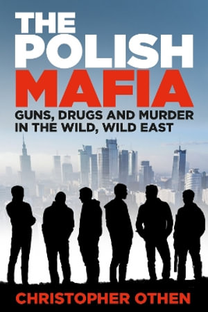 Polish Mafia : Guns, Drugs and Murder in the Wild, Wild East - CHRISTOPHER OTHEN