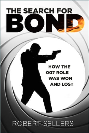 Search for Bond : How the 007 Role Was Won and Lost - ROBERT SELLERS