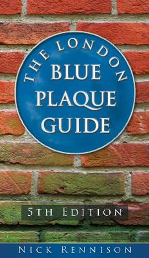 London Blue Plaque Guide : Fifth Edition - NICK RENNISON