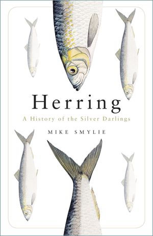 Herring : A History of the Silver Darlings - Mike Smylie