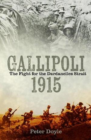 Gallipoli 1915 : The Fight for the Dardanelles Strait - PETER DOYLE