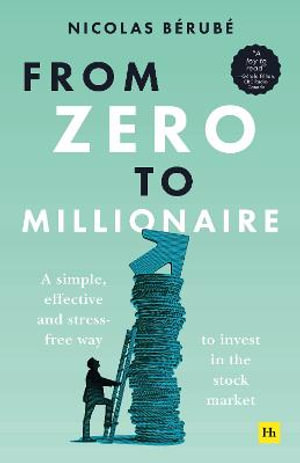 From Zero to Millionaire : A Simple, Effective and Stress-Free Way to Invest in the Stock Market - Nicolas Bérubé