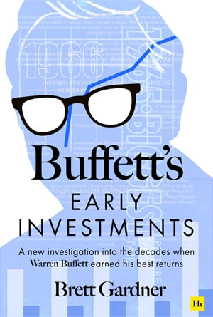 Buffett's Early Investments : A New Investigation Into the Decades When Warren Buffett Earned His Best Returns - Brett Gardner