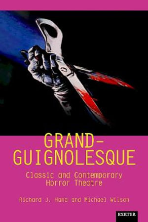 Grand-Guignolesque : Classic and Contemporary Horror Theatre - Richard J. Prof. Hand