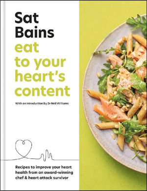 Eat to Your Heart's Content : Recipes to improve your health from an award-winning chef and heart attack survivor - Sat Bains