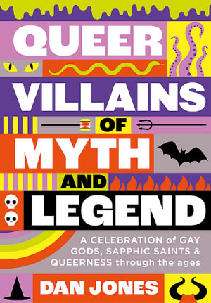 Queer Villains of Myth and Legend : A Revelry of Queer Rogues and Outlaws Through the Ages - Dan Jones