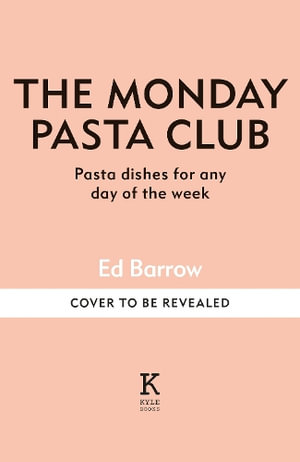 The Monday Pasta Club : 60 Pasta Recipes for Every Occasion - Ed Barrow