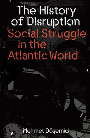 The History of Disruption : Social Struggle in the Atlantic World - Mehmet Dosemeci