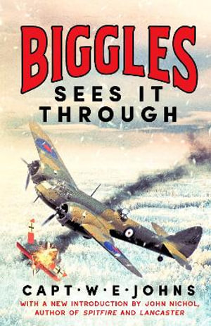 Biggles Sees It Through : Biggles' WW2 Adventures - Captain W. E. Johns