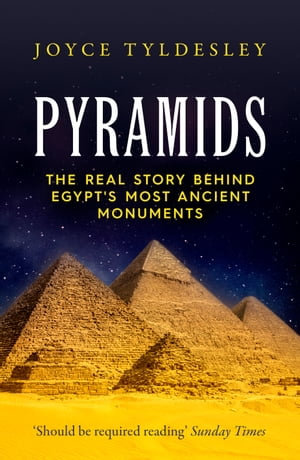 Pyramids : The Real Story Behind Egypt's Most Ancient Monuments - Joyce Tyldesley