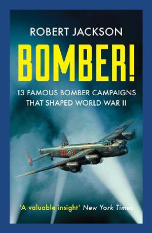 Bomber! : 13 Famous Bomber Campaigns that Shaped World War II - Robert Jackson