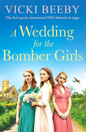 A Wedding for the Bomber Girls : The feel-good, must-read WW2 historical saga - Vicki Beeby