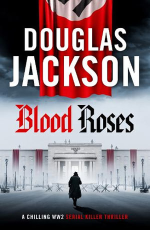 Blood Roses : Introducing 'the natural heir to Kerr's Bernie Gunther' - Douglas Jackson