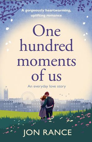 One Hundred Moments of Us : A gorgeously heartwarming, uplifting romance - Jon Rance