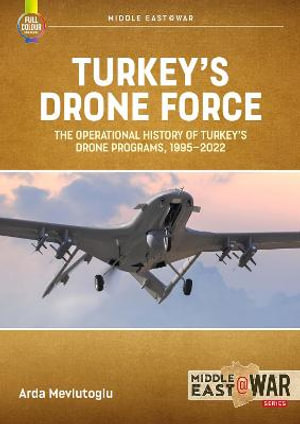 Turkey's Drone Force : The Operational History of Turkey's Drone Programs, 1995-2022 - ARDA MEVLUTOGLU