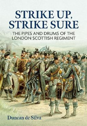 Strike Up, Strike Sure : The Pipes and Drums of the London Scottish Regiment - DUNCAN DE SILVA