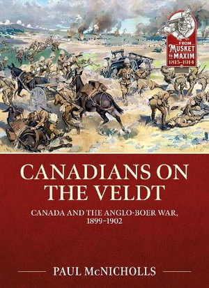 Canadians on the Veldt : Canada and the Anglo-Boer War, 1899-1902 - PAUL MCNICHOLLS