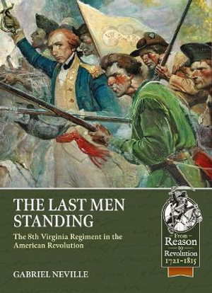 Last Men Standing : The 8th Virginia Regiment in the American Revolution - GABRIEL NEVILLE