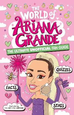 The World of Ariana Grande : The Ultimate Unofficial Fan Guide Packed with Facts, Stats and Quizzes - Catherine Saunders