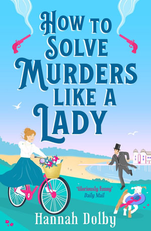 How to Solve Murders Like a Lady : The brand-new for 2024 laugh-out-loud British historical detective novel - Hannah Dolby